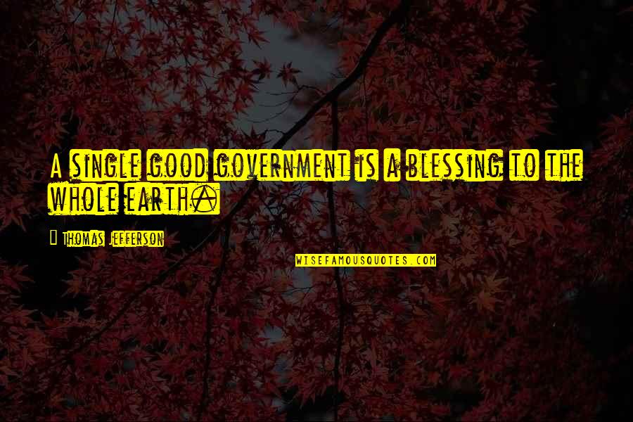 Lulseged Taye Quotes By Thomas Jefferson: A single good government is a blessing to Lulseged Taye Quotes By Thomas Jefferson: A single good government is a blessing to