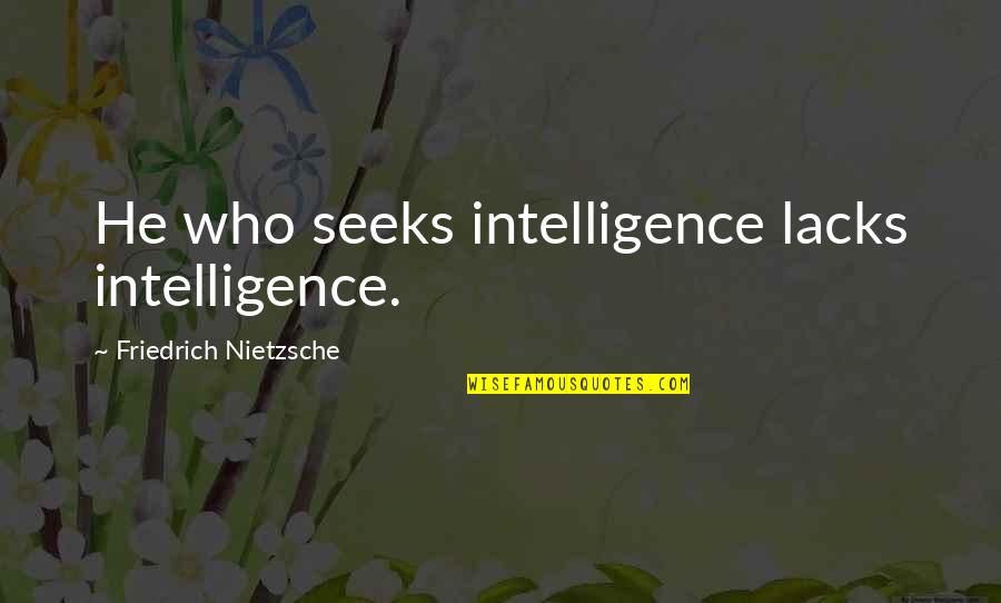L'ultima Canzone Quotes By Friedrich Nietzsche: He who seeks intelligence lacks intelligence.
