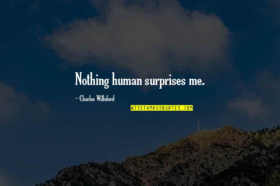 Lultima Quotes By Charles Willeford: Nothing human surprises me.