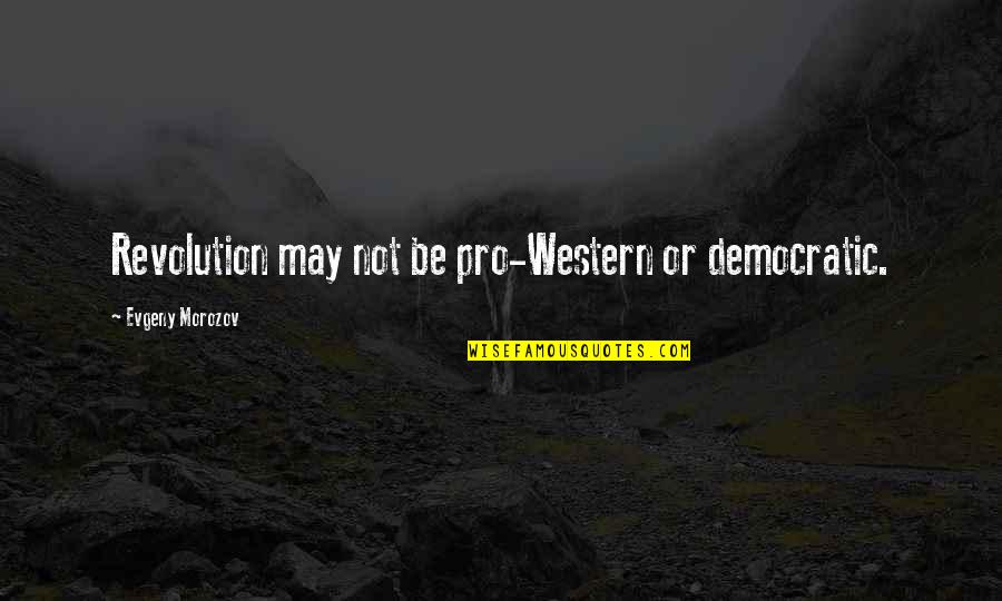 Lultime Atome Quotes By Evgeny Morozov: Revolution may not be pro-Western or democratic. Lultime Atome Quotes By Evgeny Morozov: Revolution may not be pro-Western or democratic.
