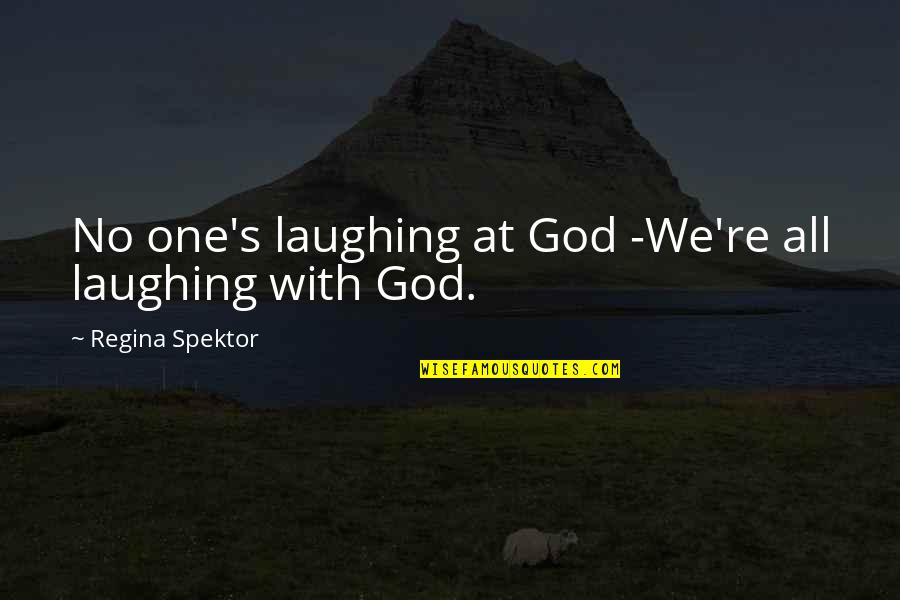 Lultimo Osteria Quotes By Regina Spektor: No one's laughing at God -We're all laughing