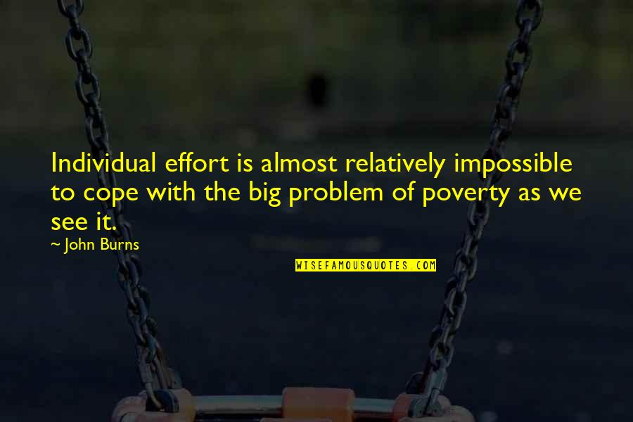 Lulu Peyraud Quotes By John Burns: Individual effort is almost relatively impossible to cope Lulu Peyraud Quotes By John Burns: Individual effort is almost relatively impossible to cope