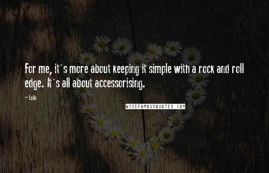 Lulu quotes: For me, it's more about keeping it simple with a rock and roll edge. It's all about accessorising.