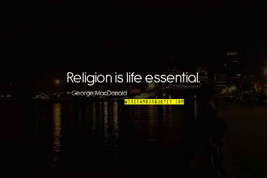 Lulu Quotes By George MacDonald: Religion is life essential.