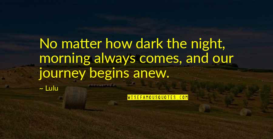 Lulu Quotes By Lulu: No matter how dark the night, morning always