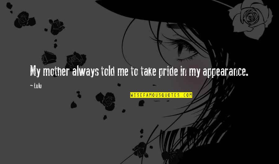 Lulu Quotes By Lulu: My mother always told me to take pride