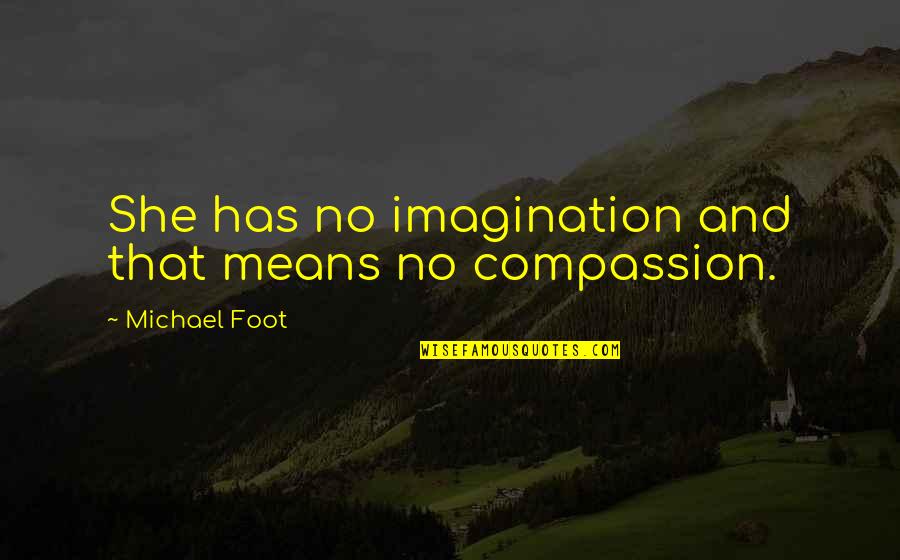 Lulubelle Store Quotes By Michael Foot: She has no imagination and that means no Lulubelle Store Quotes By Michael Foot: She has no imagination and that means no