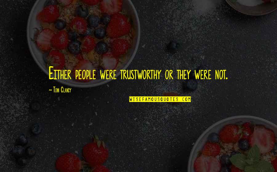Lulubelle Store Quotes By Tom Clancy: Either people were trustworthy or they were not. Lulubelle Store Quotes By Tom Clancy: Either people were trustworthy or they were not.