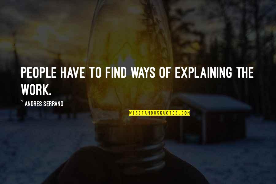 Lulubog Lilitaw Quotes By Andres Serrano: People have to find ways of explaining the