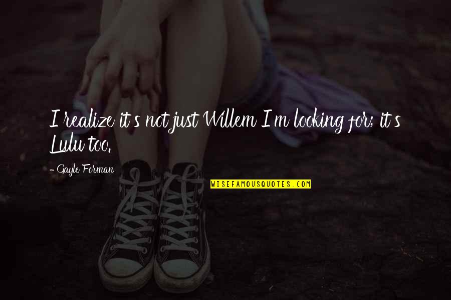 Lulu's Quotes By Gayle Forman: I realize it's not just Willem I'm looking