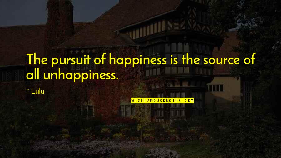 Lulu's Quotes By Lulu: The pursuit of happiness is the source of