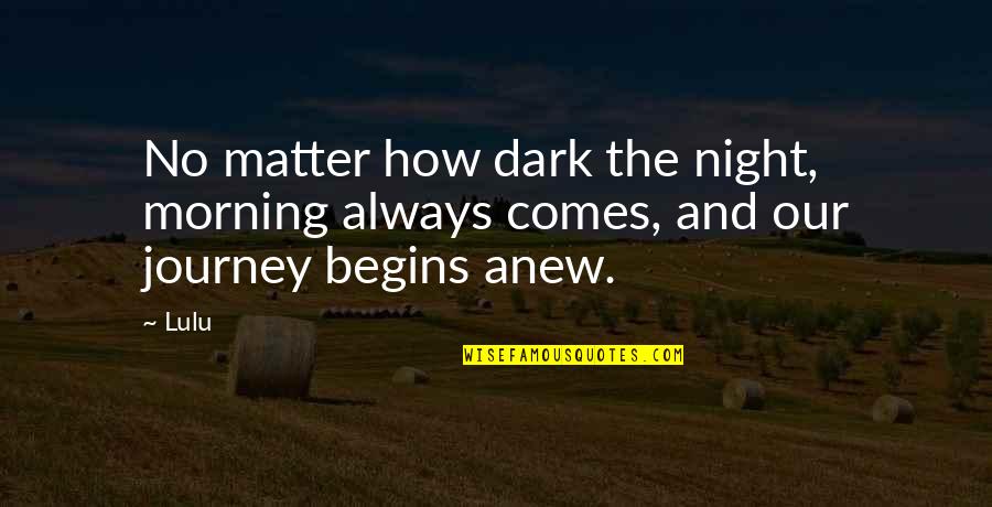 Lulu's Quotes By Lulu: No matter how dark the night, morning always