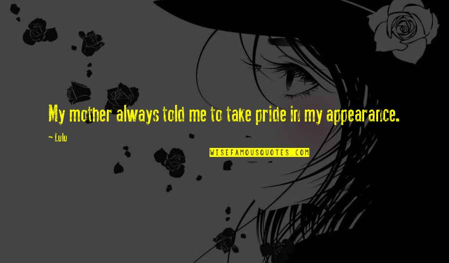 Lulu's Quotes By Lulu: My mother always told me to take pride