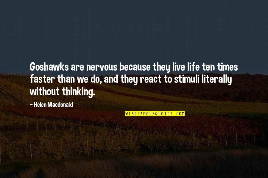 Lulus Reviews Quotes By Helen Macdonald: Goshawks are nervous because they live life ten