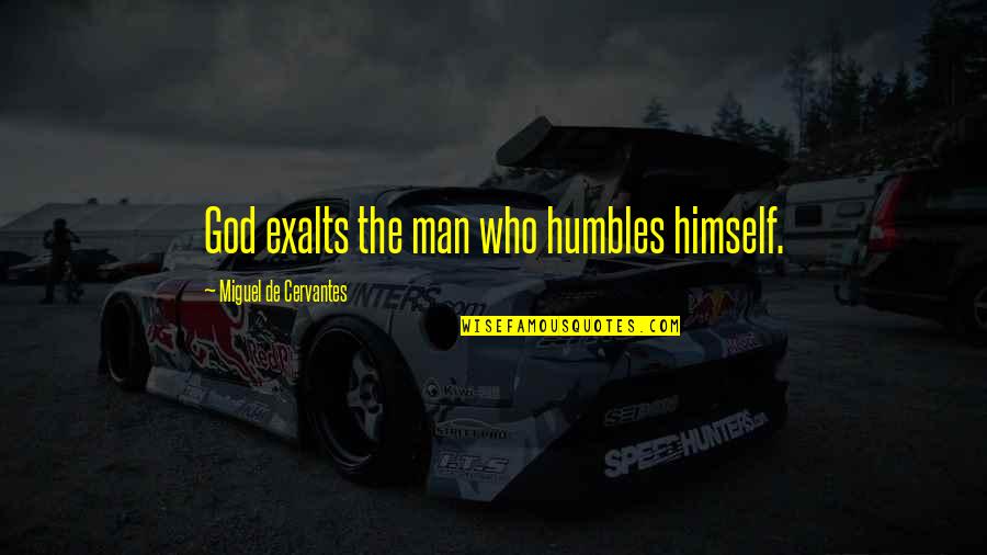 Lulworth Cove Quotes By Miguel De Cervantes: God exalts the man who humbles himself.