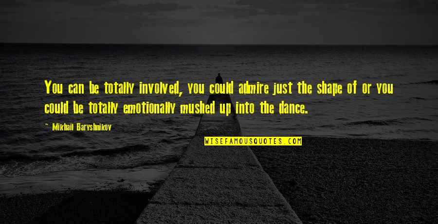 Lulworth Cove Quotes By Mikhail Baryshnikov: You can be totally involved, you could admire