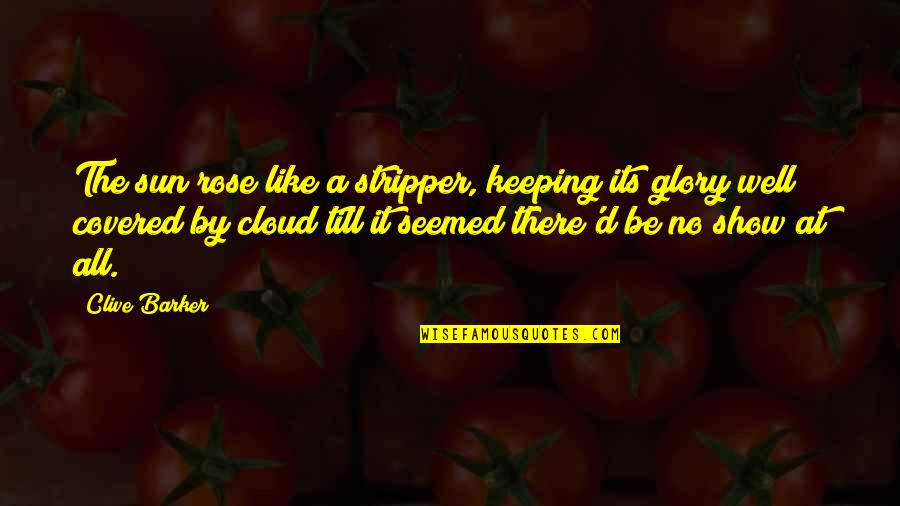 Lulz Quotes By Clive Barker: The sun rose like a stripper, keeping its