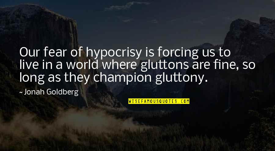 Lulz Quotes By Jonah Goldberg: Our fear of hypocrisy is forcing us to