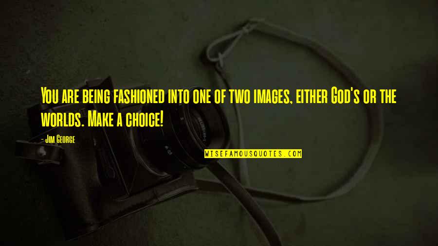 Lulzim Shabani Quotes By Jim George: You are being fashioned into one of two