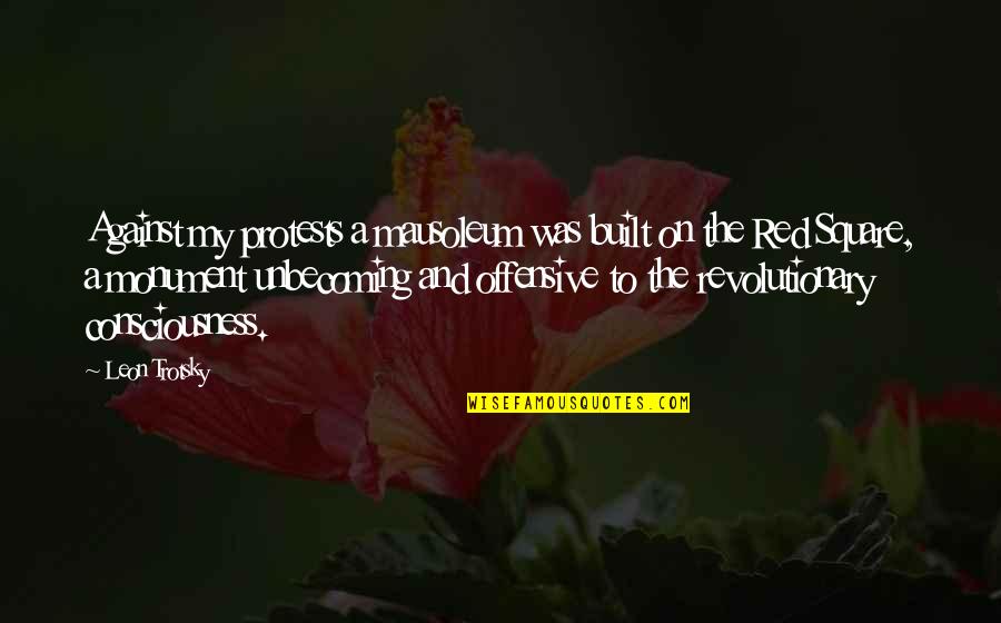 Lulzsectrackcom Quotes By Leon Trotsky: Against my protests a mausoleum was built on Lulzsectrackcom Quotes By Leon Trotsky: Against my protests a mausoleum was built on