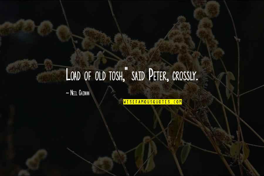 Lumalaki Ang Ulo Quotes By Neil Gaiman: Load of old tosh," said Peter, crossly.