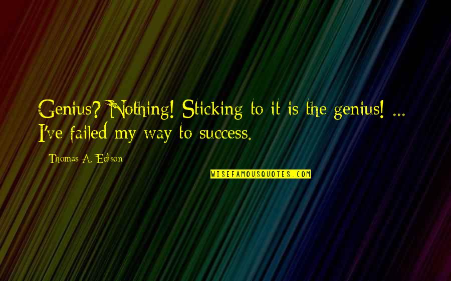 Lumanarea Recunostintei Quotes By Thomas A. Edison: Genius? Nothing! Sticking to it is the genius! Lumanarea Recunostintei Quotes By Thomas A. Edison: Genius? Nothing! Sticking to it is the genius!