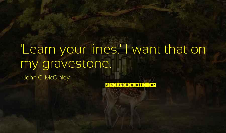 Lumaterans Quotes By John C. McGinley: 'Learn your lines.' I want that on my Lumaterans Quotes By John C. McGinley: 'Learn your lines.' I want that on my