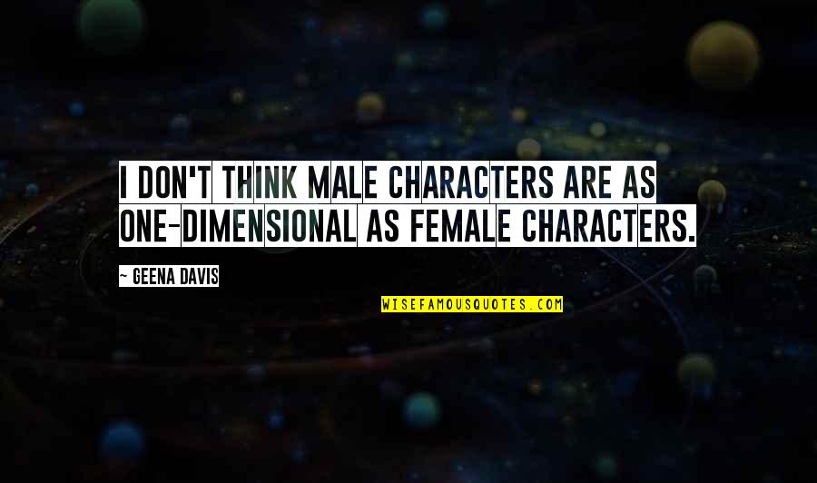 Lumatere Chronicles Quotes By Geena Davis: I don't think male characters are as one-dimensional