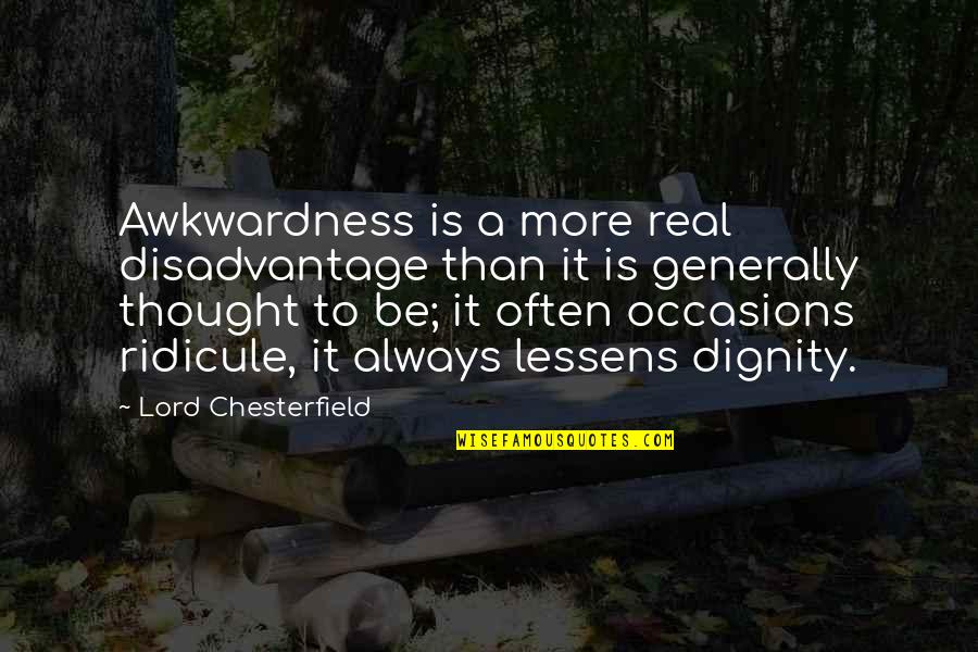 Lumatere Quotes By Lord Chesterfield: Awkwardness is a more real disadvantage than it