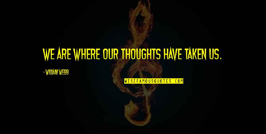 Lumatere Quotes By William Webb: We are where our thoughts have taken us.