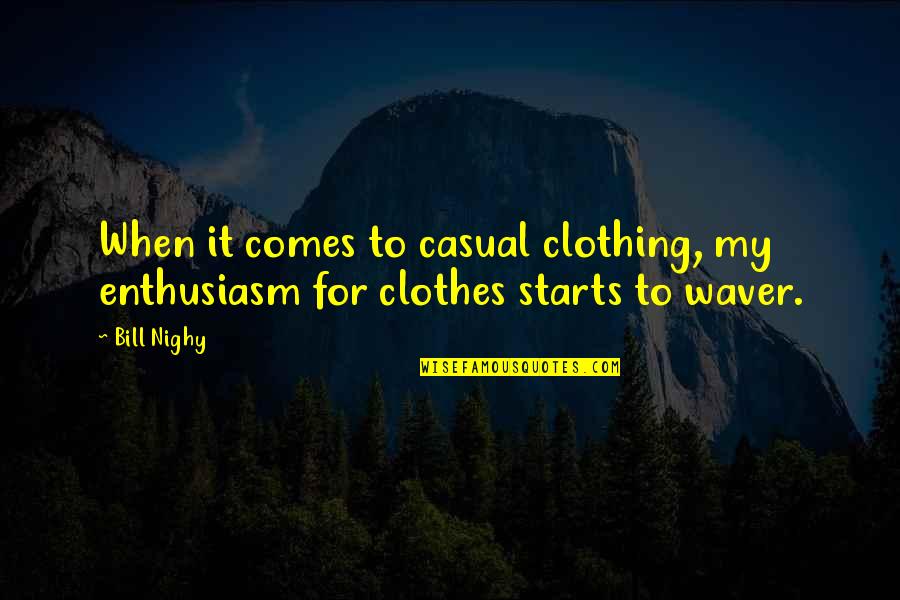 Lumbee Tribe Quotes By Bill Nighy: When it comes to casual clothing, my enthusiasm