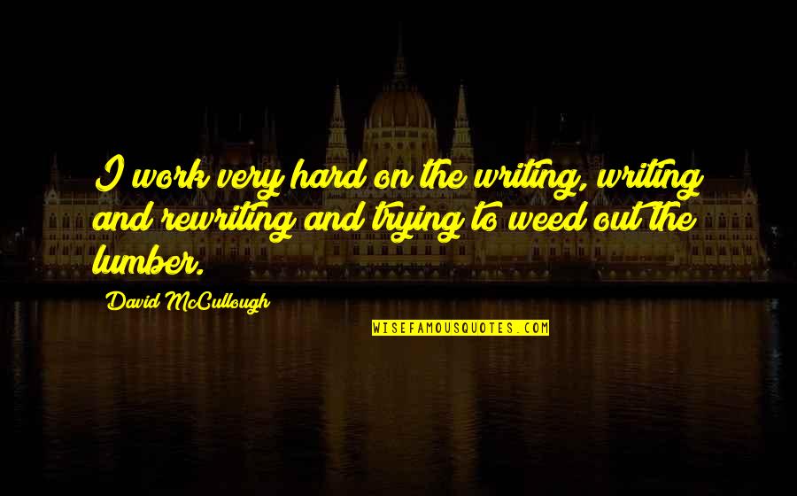 Lumber Quotes By David McCullough: I work very hard on the writing, writing