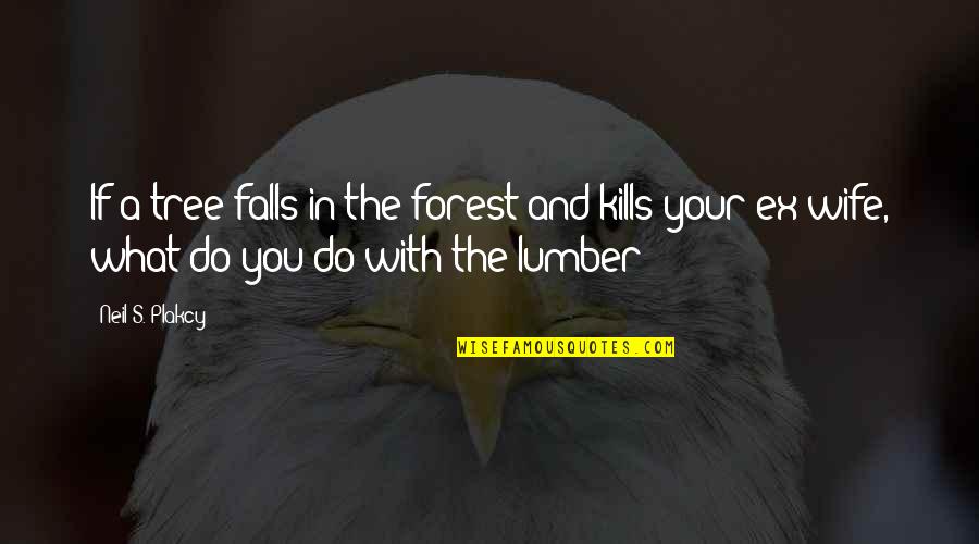 Lumber Quotes By Neil S. Plakcy: If a tree falls in the forest and