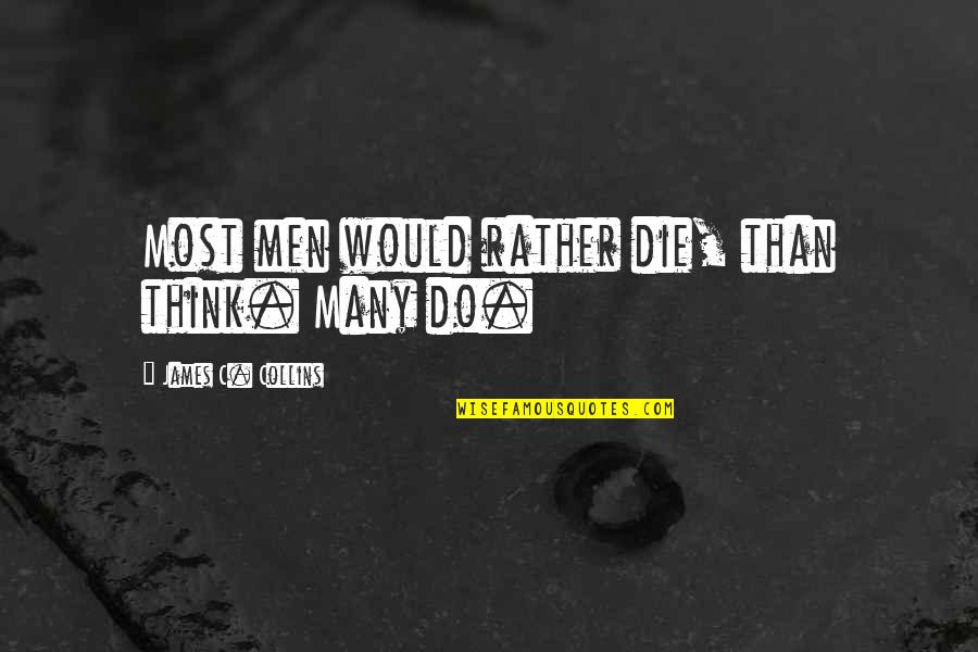 Lumbered Antonym Quotes By James C. Collins: Most men would rather die, than think. Many Lumbered Antonym Quotes By James C. Collins: Most men would rather die, than think. Many