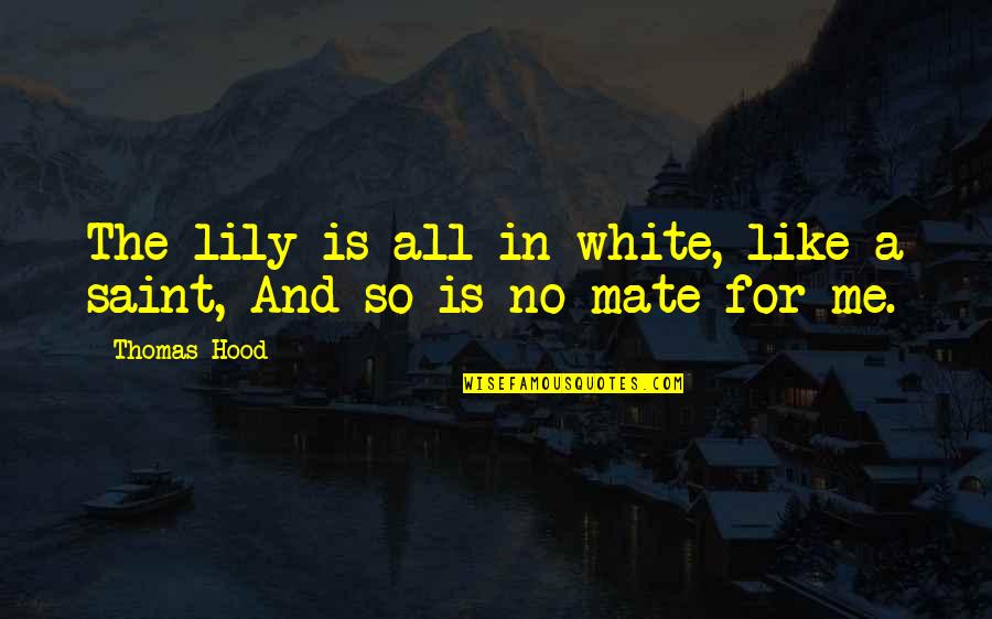 Lumbered Means Quotes By Thomas Hood: The lily is all in white, like a