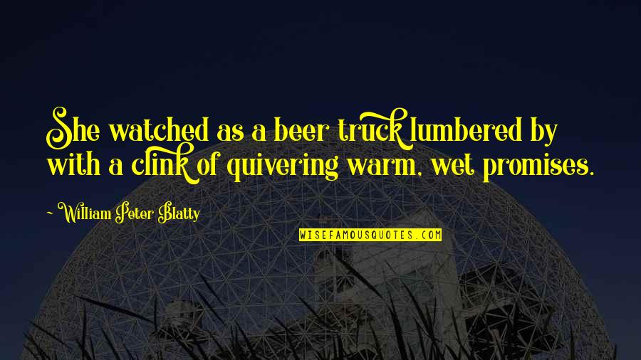 Lumbered Quotes By William Peter Blatty: She watched as a beer truck lumbered by Lumbered Quotes By William Peter Blatty: She watched as a beer truck lumbered by