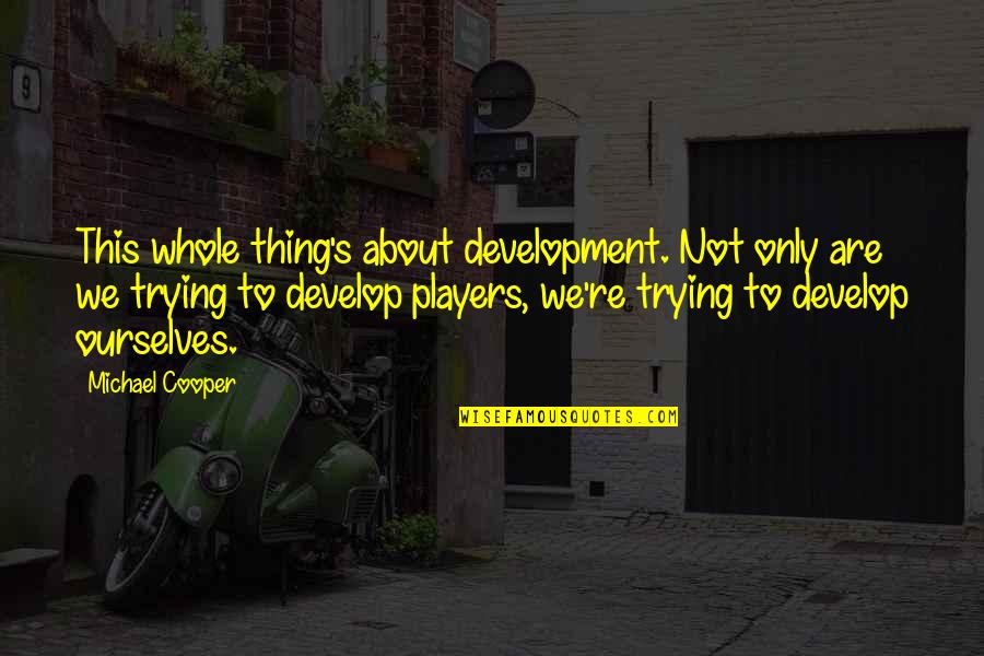 Lumberer Quotes By Michael Cooper: This whole thing's about development. Not only are