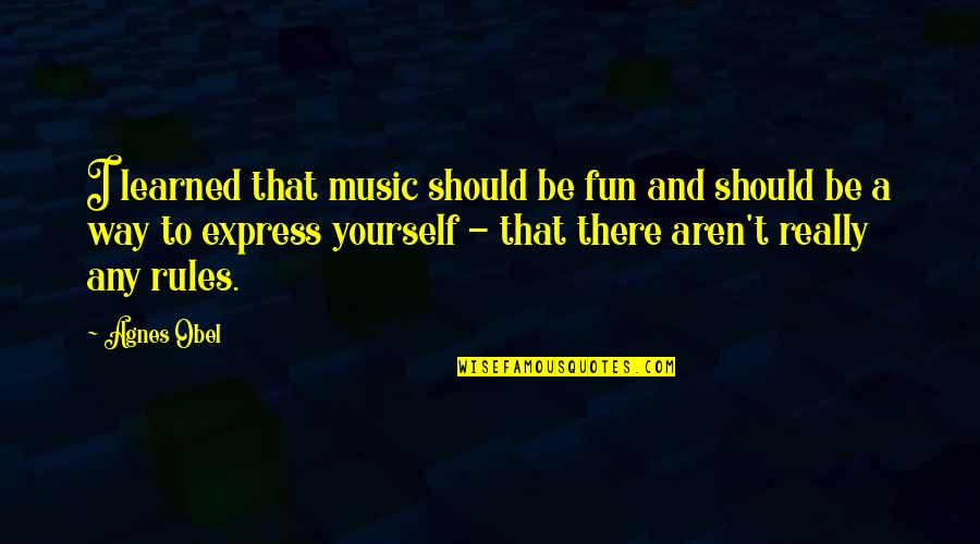 Lumberger Office Quotes By Agnes Obel: I learned that music should be fun and Lumberger Office Quotes By Agnes Obel: I learned that music should be fun and