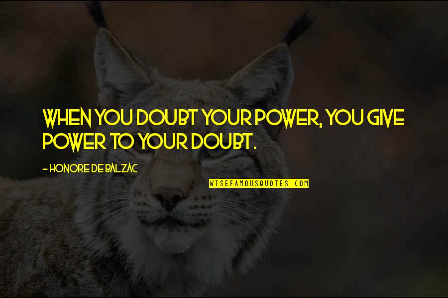 Lumberjack Party Quotes By Honore De Balzac: When you doubt your power, you give power