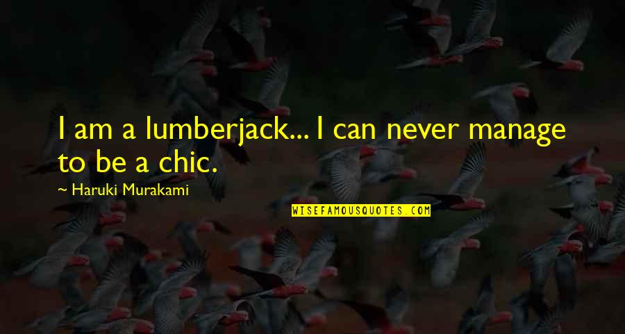 Lumberjack Quotes By Haruki Murakami: I am a lumberjack... I can never manage