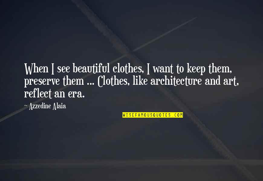 Lumberjacking World Quotes By Azzedine Alaia: When I see beautiful clothes, I want to