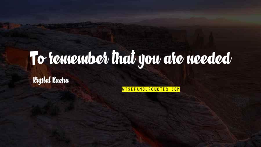 Lumberjacking World Quotes By Krystal Kuehn: To remember that you are needed