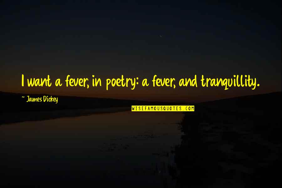 Lumberman's Quotes By James Dickey: I want a fever, in poetry: a fever,
