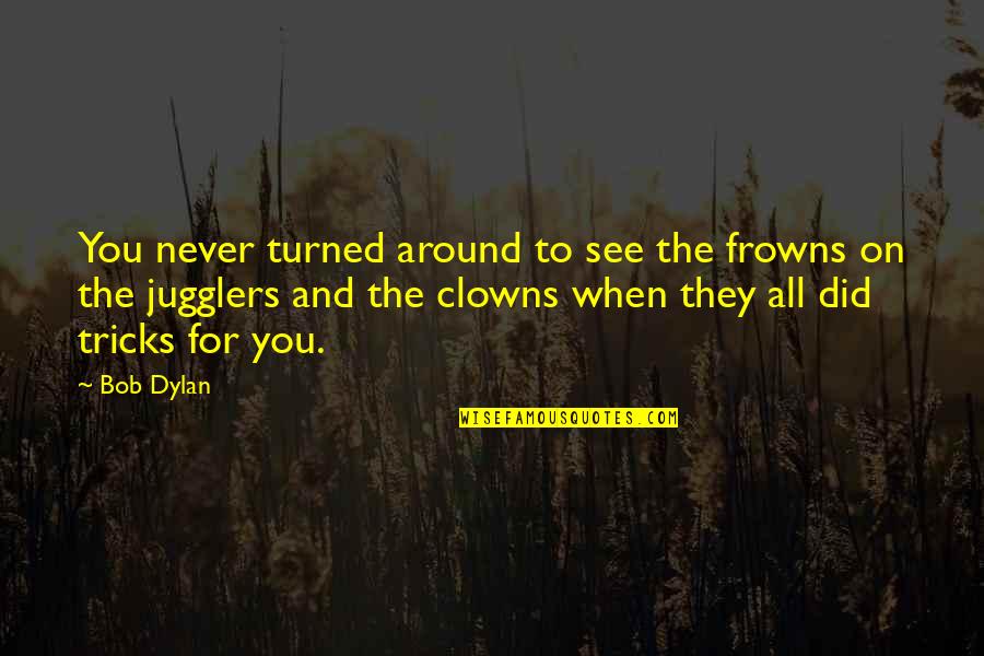 Lumbers Along Crossword Quotes By Bob Dylan: You never turned around to see the frowns Lumbers Along Crossword Quotes By Bob Dylan: You never turned around to see the frowns