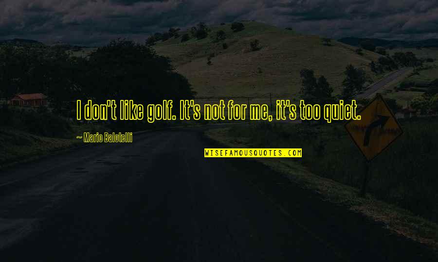 Lumbly The Underground Quotes By Mario Balotelli: I don't like golf. It's not for me,