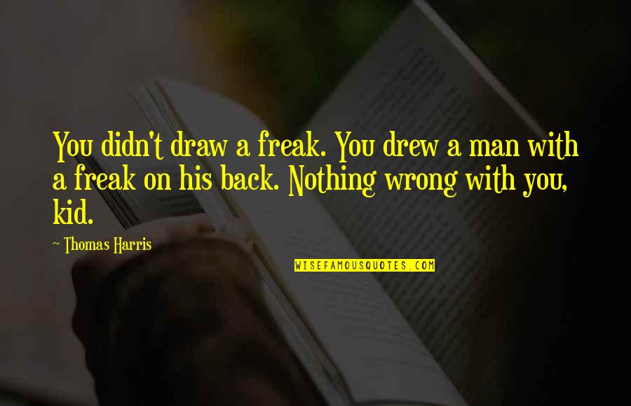 Lumbosacral Radiculitis Quotes By Thomas Harris: You didn't draw a freak. You drew a Lumbosacral Radiculitis Quotes By Thomas Harris: You didn't draw a freak. You drew a