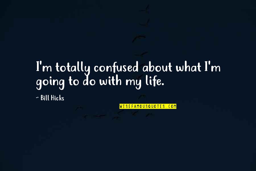 Lumbosacral Trunk Quotes By Bill Hicks: I'm totally confused about what I'm going to
