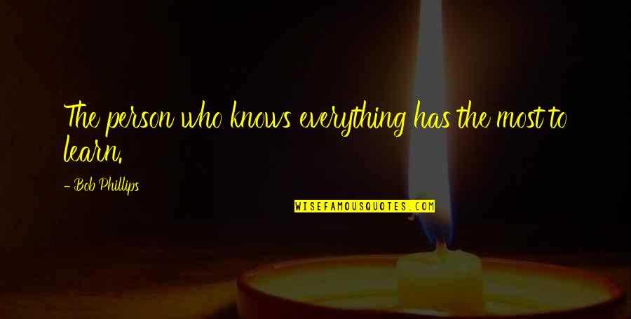 Lumbosacral Trunk Quotes By Bob Phillips: The person who knows everything has the most Lumbosacral Trunk Quotes By Bob Phillips: The person who knows everything has the most