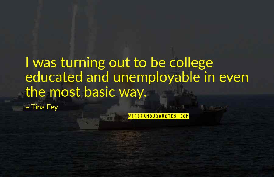 Lumbosacral Trunk Quotes By Tina Fey: I was turning out to be college educated