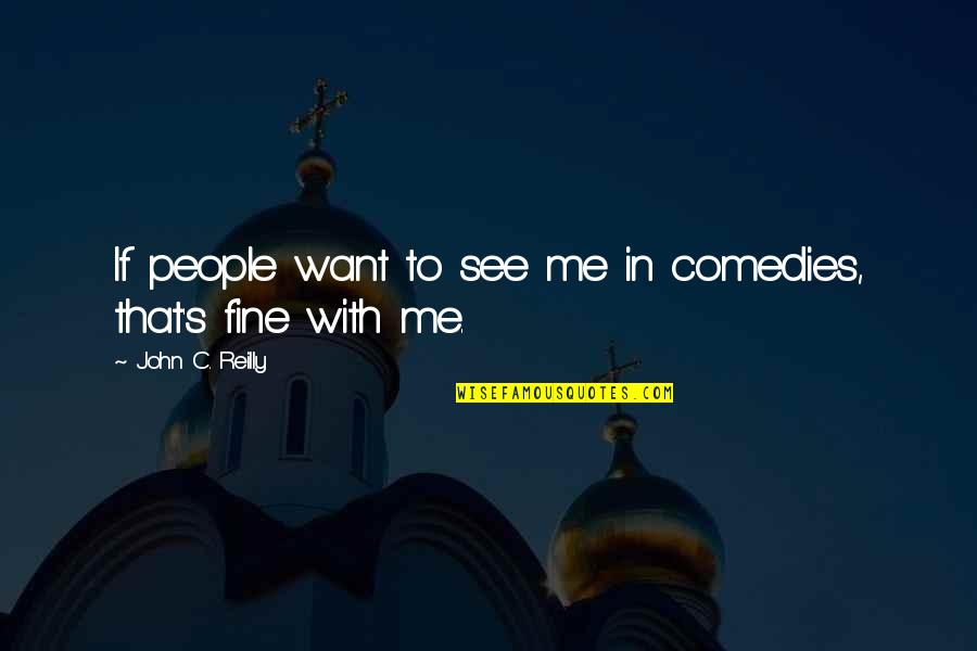 Lumbre Bar Quotes By John C. Reilly: If people want to see me in comedies, Lumbre Bar Quotes By John C. Reilly: If people want to see me in comedies,